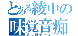 とある綾中の味覚音痴（ＧＪ部ヤマロ）