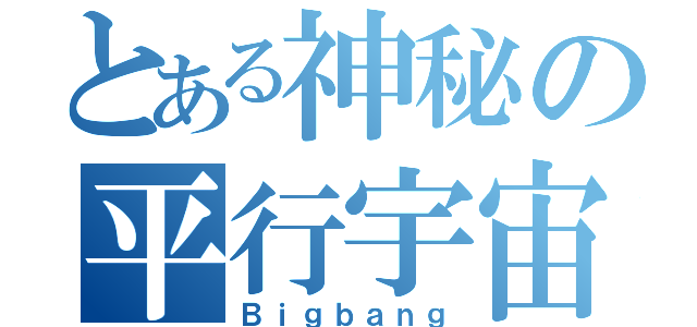 とある神秘の平行宇宙（Ｂｉｇｂａｎｇ）