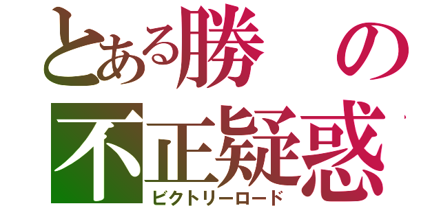 とある勝の不正疑惑（ビクトリーロード）