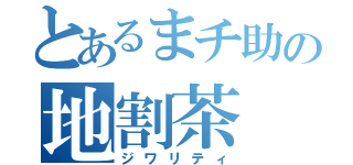 とあるまチ助の地割茶（ジワリティ）