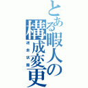 とある暇人の構成変更（迷走状態）