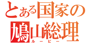 とある国家の鳩山総理（ルーピー）