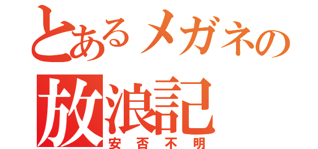 とあるメガネの放浪記（安否不明）