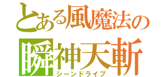 とある風魔法の瞬神天斬（シーンドライブ）