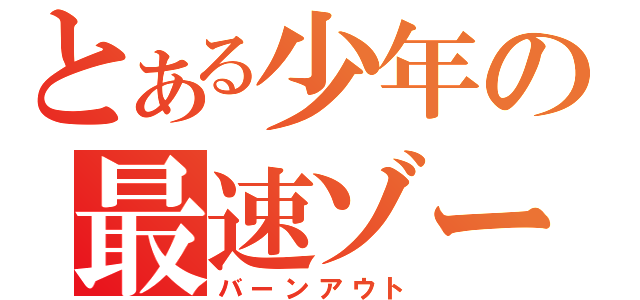 とある少年の最速ゾーン（バーンアウト）