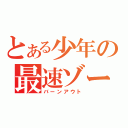 とある少年の最速ゾーン（バーンアウト）