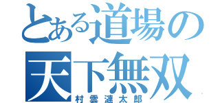 とある道場の天下無双（村雲漣太郎）