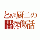 とある厨二の昔深傷話（魔界にて）