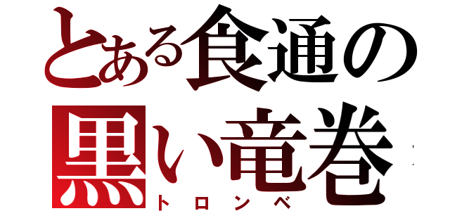 とある食通の黒い竜巻（トロンベ）