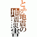 とある地震の地震災害（３月１４日）