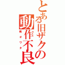 とある旧ザクの動作不良（俺オワタ）