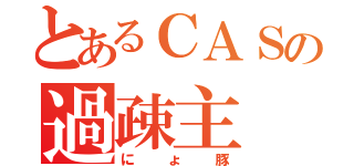 とあるＣＡＳの過疎主（にょ豚）