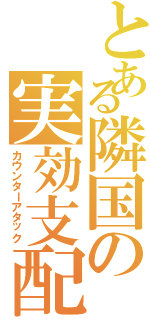 とある隣国の実効支配（カウンターアタック）