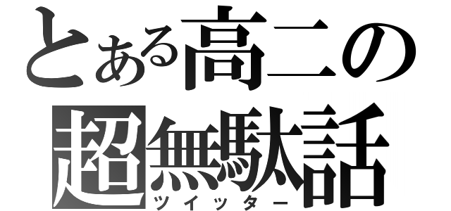 とある高二の超無駄話（ツイッター）