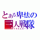 とある卑怯の三人戦隊（うろたんだー）