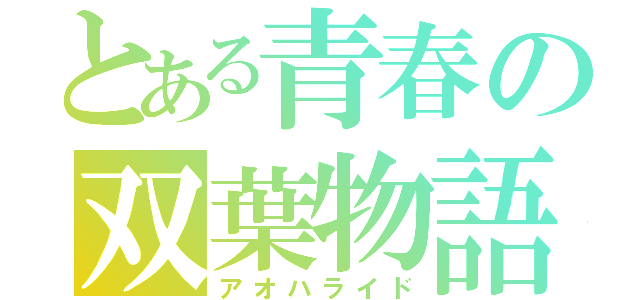 とある青春の双葉物語（アオハライド）