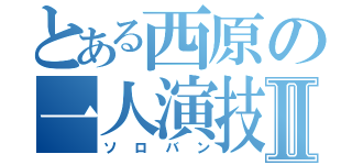 とある西原の一人演技Ⅱ（ソロバン）