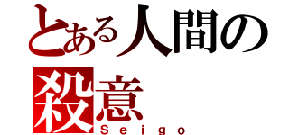 とある人間の殺意（Ｓｅｉｇｏ）