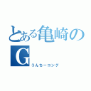 とある亀崎のＧ（うんちーコング）