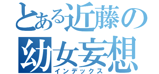 とある近藤の幼女妄想（インデックス）