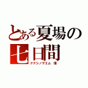 とある夏場の七日間（ナナシノゲエム 信）