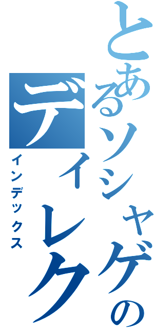 とあるソシャゲのディレクター（インデックス）