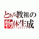 とある教祖の物体生成（アーキテクト）