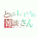 とあるＬＩＮＥの雑談さん（ラッキー）