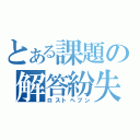 とある課題の解答紛失（ロストヘブン）