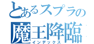 とあるスプラの魔王降臨（インデックス）