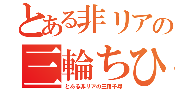 とある非リアの三輪ちひろ（とある非リアの三輪千尋）