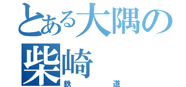 とある大隅の柴崎（鉄道）