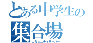 とある中学生の集合場（コミュニティサーバー）