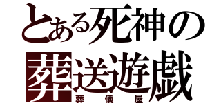 とある死神の葬送遊戯（葬儀屋）