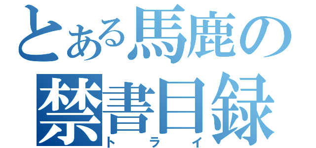 とある馬鹿の禁書目録（トライ）