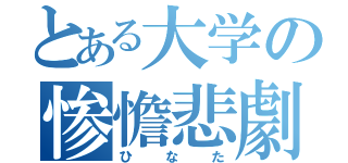 とある大学の惨憺悲劇（ひなた）