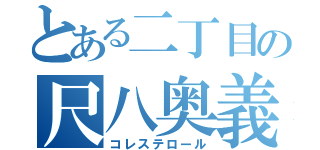 とある二丁目の尺八奥義（コレステロール）