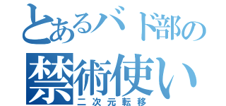 とあるバド部の禁術使い（二次元転移）