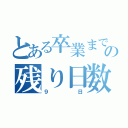 とある卒業までの日の残り日数（９日）