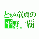 とある童貞の平野一覇（ロリコン）