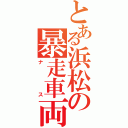 とある浜松の暴走車両（ナス）