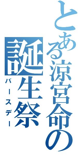 とある涼宮命の誕生祭（バースデー）