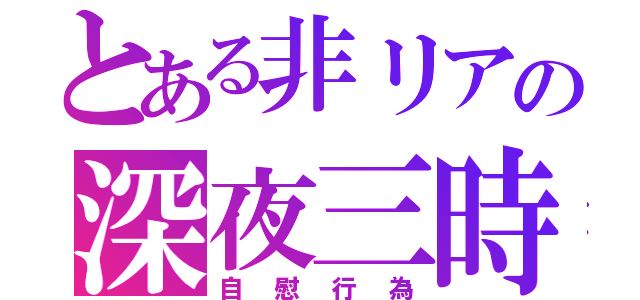 とある非リアの深夜三時（自慰行為）