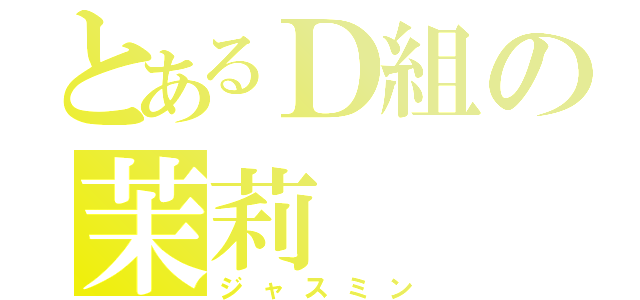 とあるＤ組の茉莉（ジャスミン）