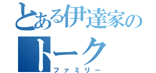 とある伊達家のトーク（ファミリー）