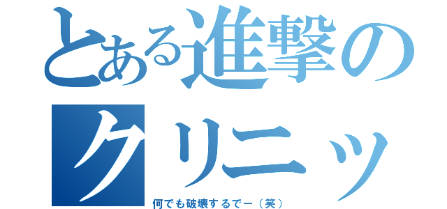 とある進撃のクリニック（何でも破壊するでー（笑））