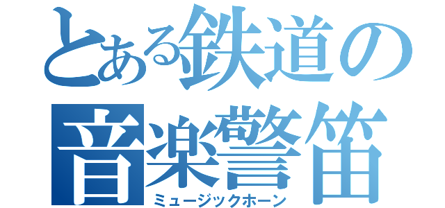 とある鉄道の音楽警笛（ミュージックホーン）