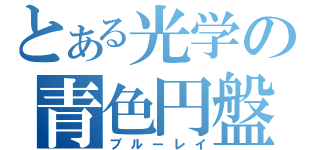 とある光学の青色円盤（ブルーレイ）