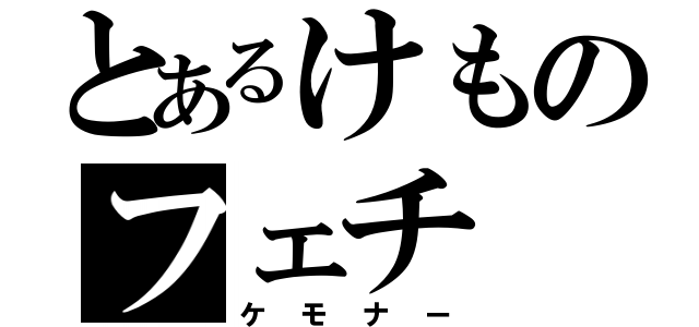 とあるけものフェチ（ケモナー）