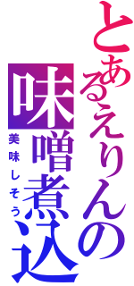 とあるえりんの味噌煮込み（美味しそう）